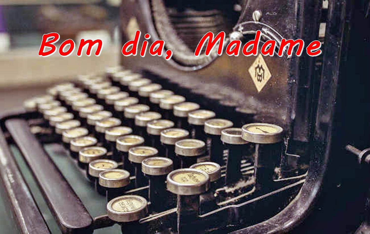 BOM DIA, MADAME